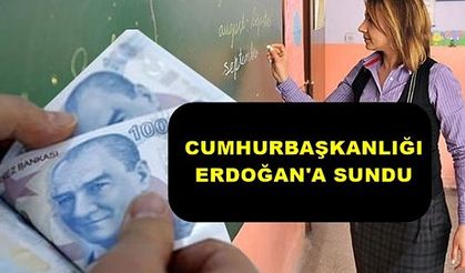 Öğretmenlere güzel haber, Cumhurbağkanlığı Erdoğan'a sundu